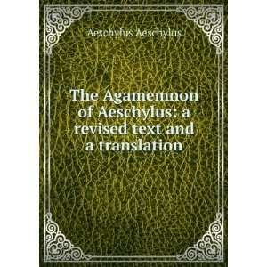  The Agamemnon of Aeschylus: a revised text and a 