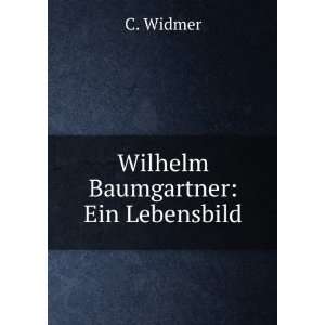  Wilhelm Baumgartner Ein Lebensbild C. Widmer Books