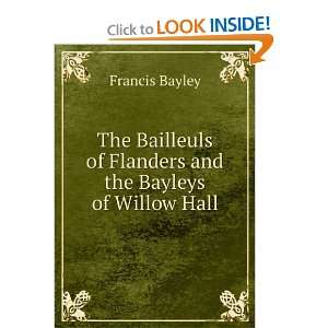   of Flanders and the Bayleys of Willow Hall: Francis Bayley: Books