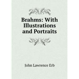    Brahms With Illustrations and Portraits John Lawrence Erb Books