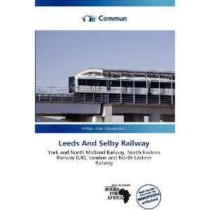  Leeds And Selby Railway (9786137222027) Stefanu Elias 