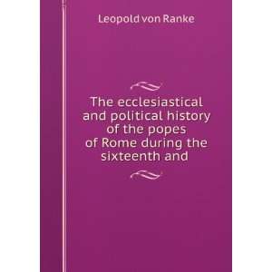   the popes of Rome during the sixteenth and . Leopold von Ranke Books