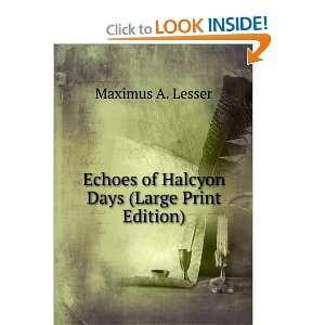   Echoes of Halcyon Days (Large Print Edition) Maximus A. Lesser Books