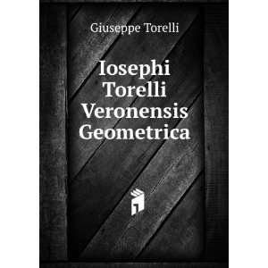    Iosephi Torelli Veronensis Geometrica Giuseppe Torelli Books