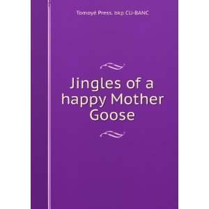   Jingles of a happy Mother Goose TomoyÃ© Press. bkp CU BANC Books
