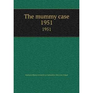  The mummy case. 1951: Southern Illinois University at 