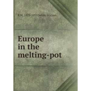  Europe in the melting pot R W. 1879 1951 Seton Watson 
