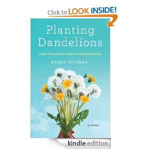 Planting Dandelions Field Notes From a Semi Domesticated Life Kyran 