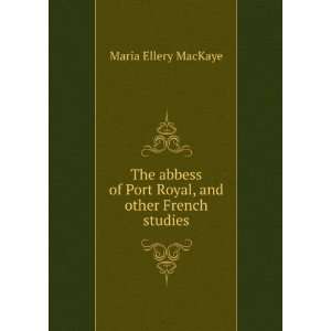   of Port Royal, and other French studies Maria Ellery MacKaye Books