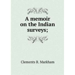    A memoir on the Indian surveys; Clements R. Markham Books