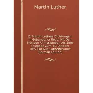  D. Martin Luthers Dichtungen in Gebundener Rede Mit Den 