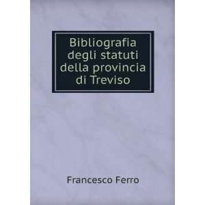   degli statuti della provincia di Treviso Francesco Ferro Books