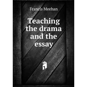  Teaching the drama and the essay Francis Meehan Books