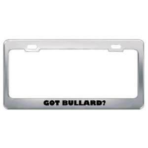  Got Bullard? Last Name Metal License Plate Frame Holder 