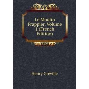 Le Moulin Frappier, Volume 1 (French Edition) Henry GrÃ©ville 