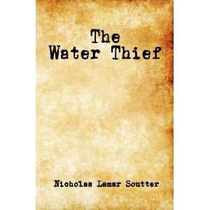  The Water Thief [Paperback]: Nicholas Lamar Soutter: Books
