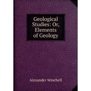  Geological Studies: Or, Elements of Geology: Alexander 