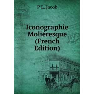    Iconographie MoliÃ©resque (French Edition) P L. Jacob Books