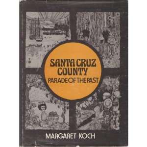    Santa Cruz County: Parade of the Past: Margaret Koch: Books
