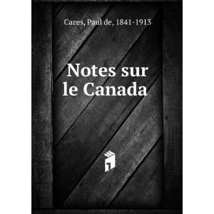  Notes sur le Canada Paul de, 1841 1913 Cazes Books