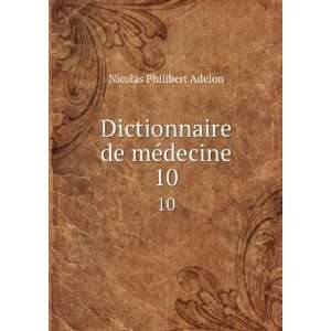  Dictionnaire de mÃ©decine. 10 Nicolas Philibert Adelon Books