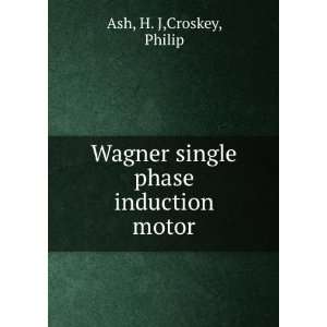   Wagner single phase induction motor H. J,Croskey, Philip Ash Books