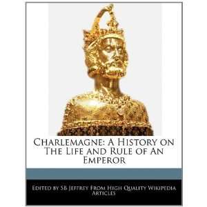  Charlemagne A History on The Life and Rule of An Emperor 