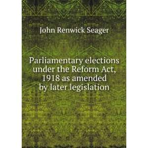   elections under the Reform act, 1918 John Renwick Seager Books