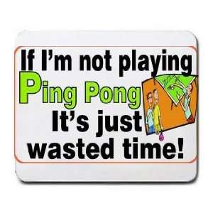  If Im not Playing Ping Pong its Just Wasted Time 