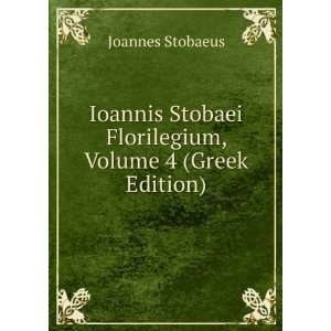   Stobaei Florilegium, Volume 4 (Greek Edition) Joannes Stobaeus Books