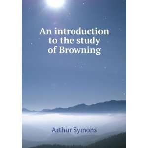    An introduction to the study of Browning: Arthur Symons: Books
