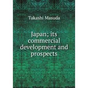   Japan; its commercial development and prospects Takashi Masuda Books