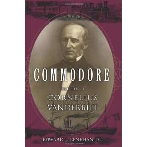   Life of Cornelius Vanderbilt [Hardcover]: Edward J. Renehan Jr.: Books