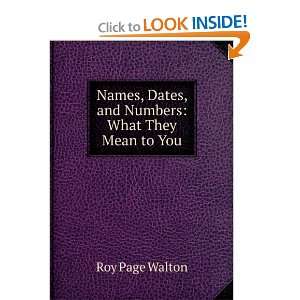  , Dates, and Numbers What They Mean to You Roy Page Walton Books