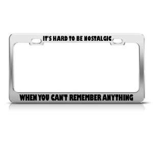 Hard To Be Nostalgic When CanT Remember Anything license plate frame 