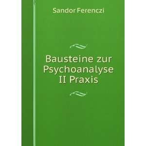    Bausteine zur Psychoanalyse II Praxis Sandor Ferenczi Books
