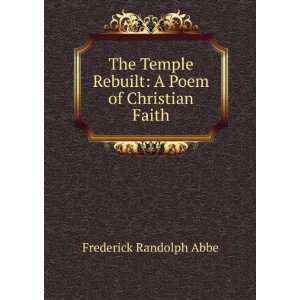   Rebuilt A Poem of Christian Faith Frederick Randolph Abbe Books