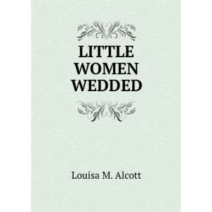  LITTLE WOMEN WEDDED Louisa M. Alcott Books