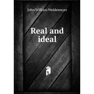  Real and ideal John William Weidemeyer Books