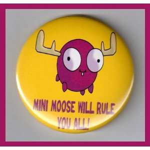  Mini Moose Will Rule You All 2.25 Inch Button Everything 