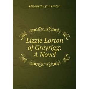  Lizzie Lorton of Greyrigg A Novel Elizabeth Lynn Linton 