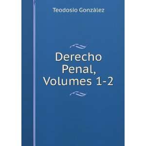  Derecho Penal, Volumes 1 2 Teodosio GonzÃ¡lez Books