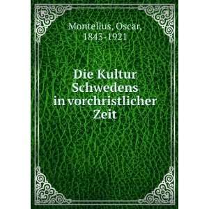  Die Kultur Schwedens in vorchristlicher Zeit Oscar, 1843 