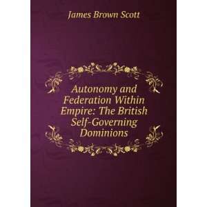   Empire The British Self Governing Dominions James Brown Scott Books