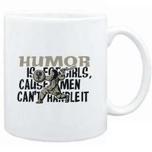  Mug White  Humor is for girls, cause men cant handle it 