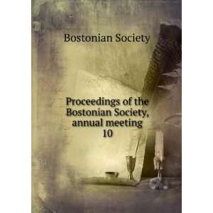   of the Bostonian Society, annual meeting. 10 Bostonian Society Books