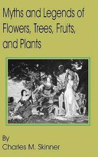 Myths and Legends of Flowers, Trees, Fruits, and Plants 9781589637030 