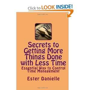 Secrets to Getting More Things Done with Less Time Essential Way to 