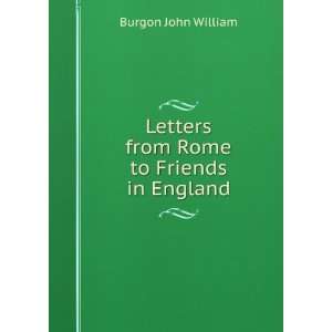 Letters from Rome to Friends in England Burgon John William  