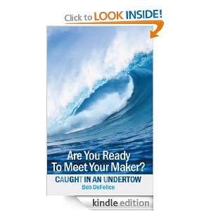 Are You Ready To Meet Your Maker? Caught In An Undertow Bob DeFelice 
